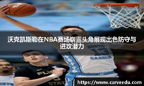 沃克凯斯勒在NBA赛场崭露头角展现出色防守与进攻潜力