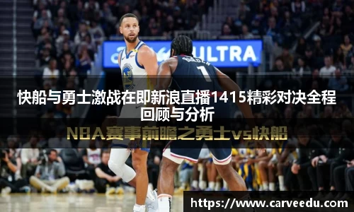 快船与勇士激战在即新浪直播1415精彩对决全程回顾与分析